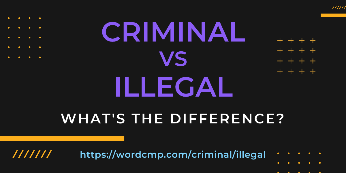 Difference between criminal and illegal