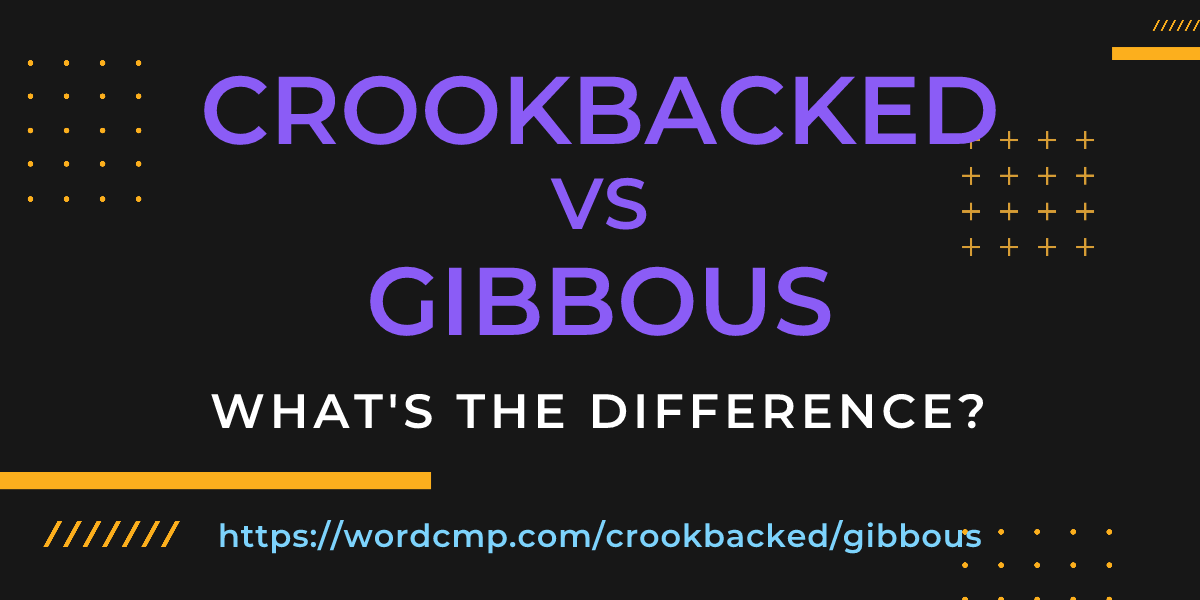 Difference between crookbacked and gibbous