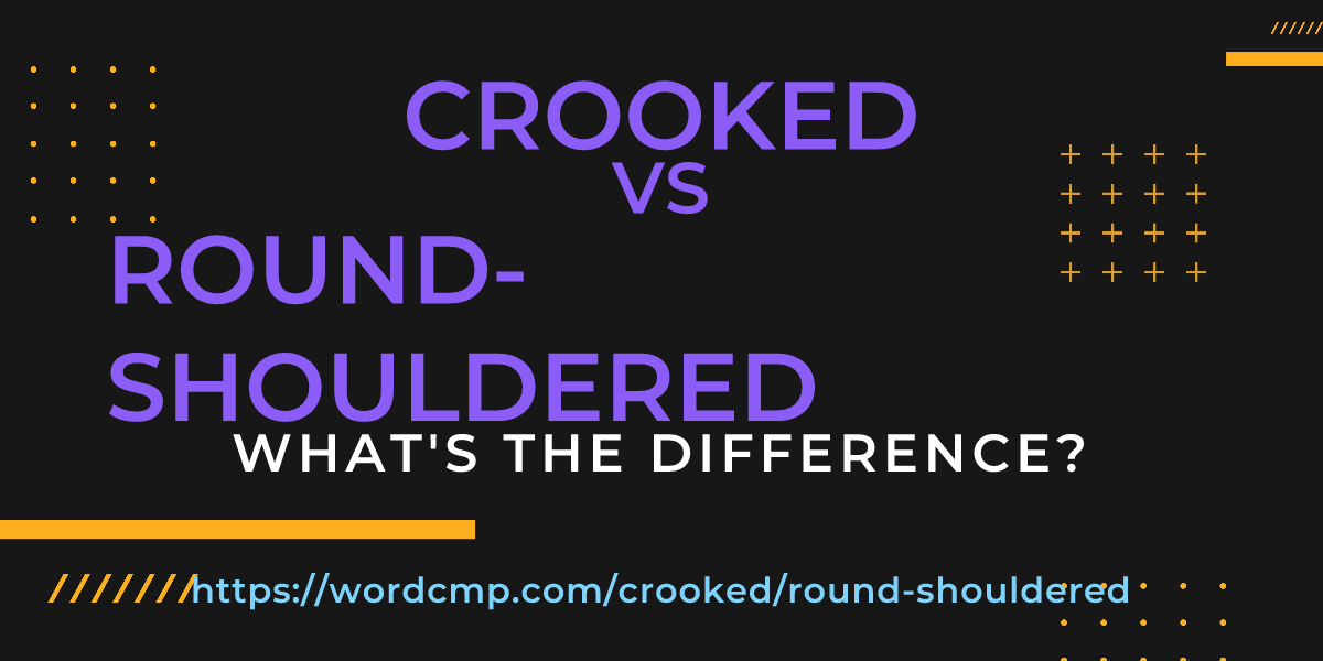 Difference between crooked and round-shouldered