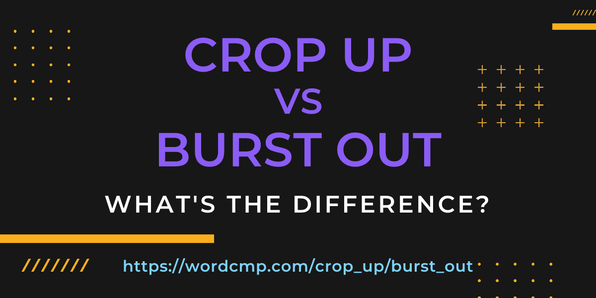 Difference between crop up and burst out