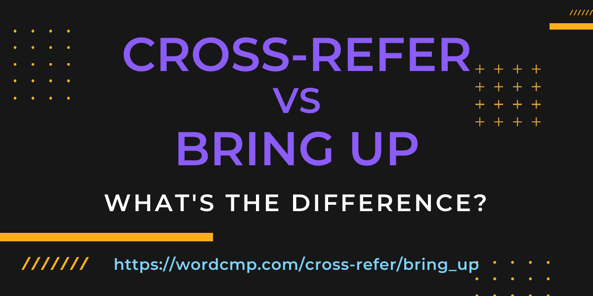 Difference between cross-refer and bring up