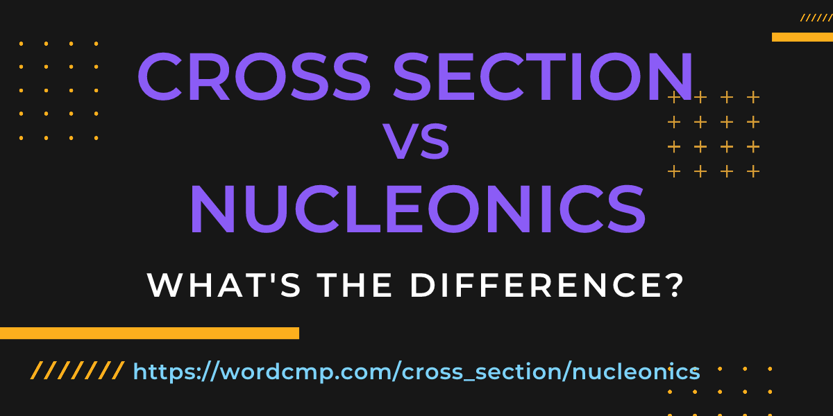 Difference between cross section and nucleonics