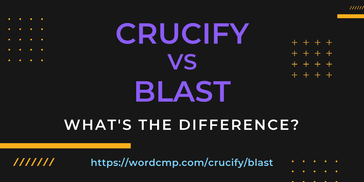 Difference between crucify and blast