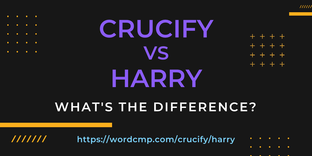 Difference between crucify and harry