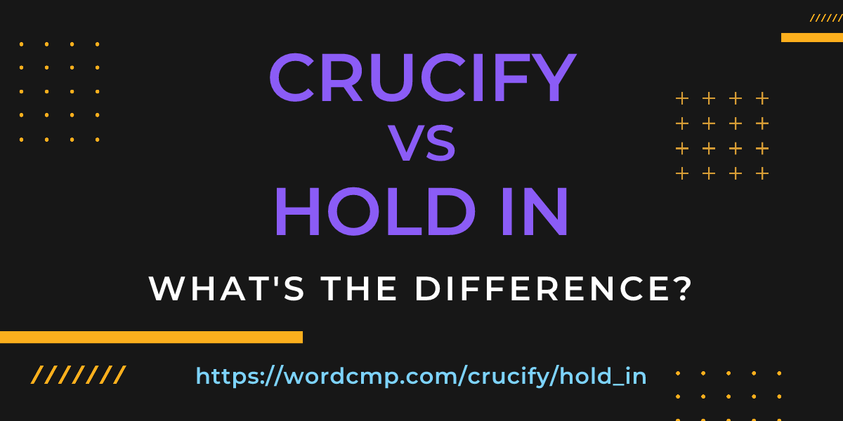Difference between crucify and hold in