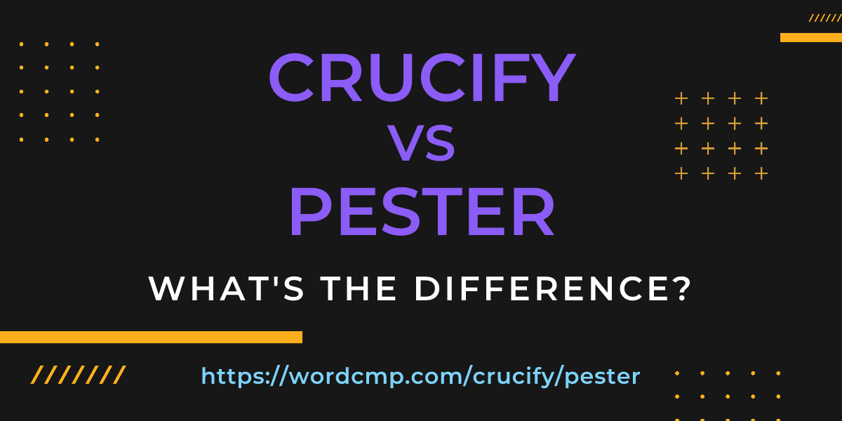 Difference between crucify and pester