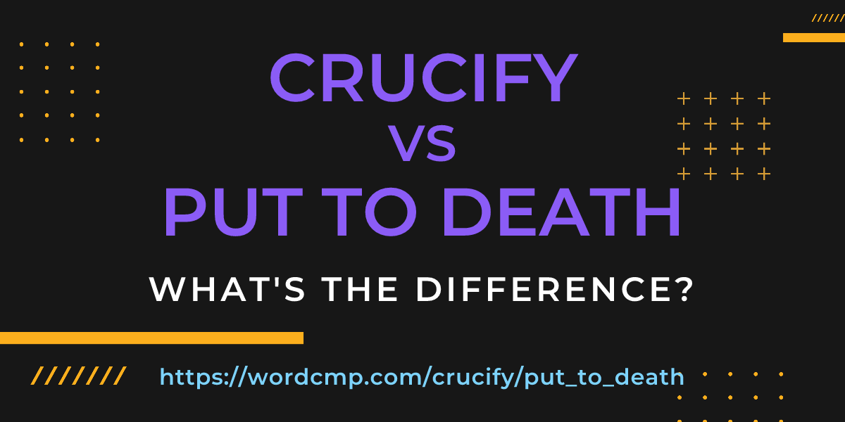 Difference between crucify and put to death