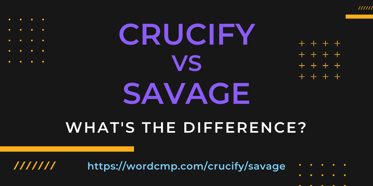 Difference between crucify and savage