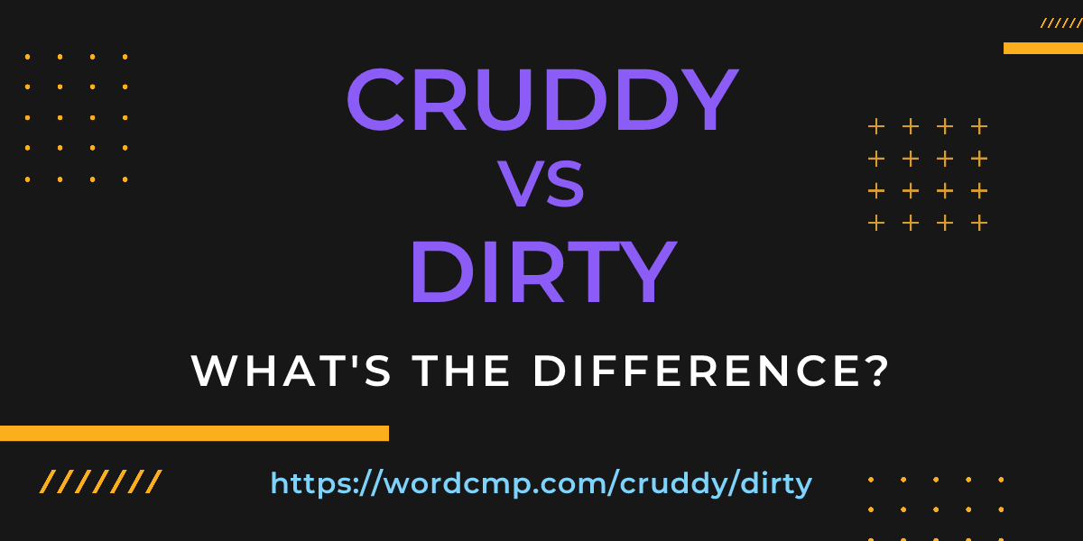 Difference between cruddy and dirty