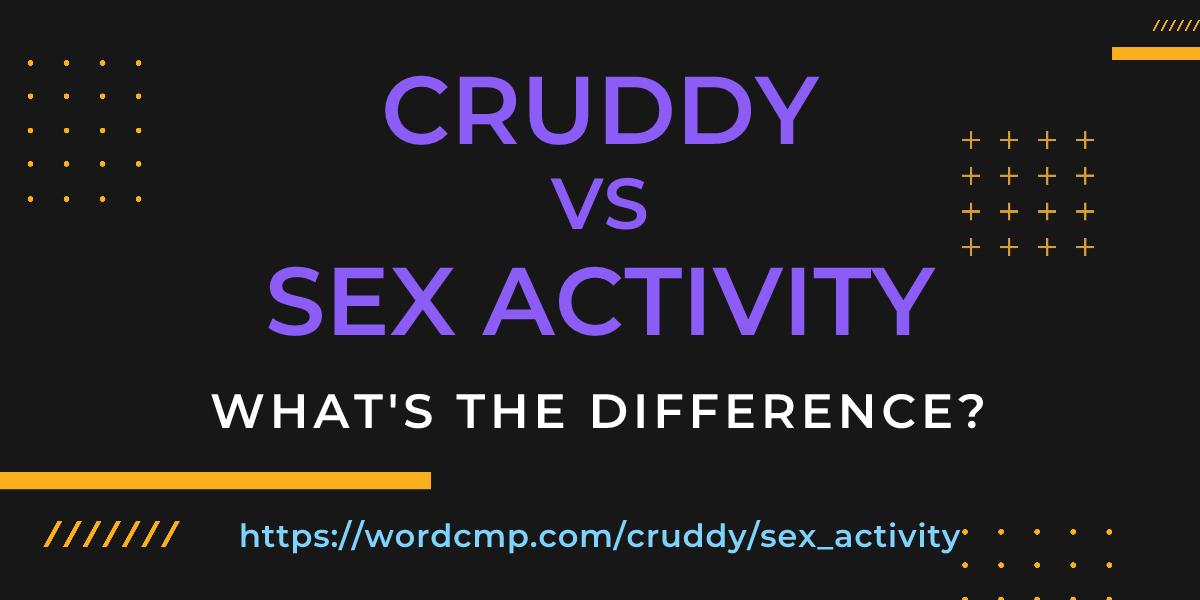 Difference between cruddy and sex activity