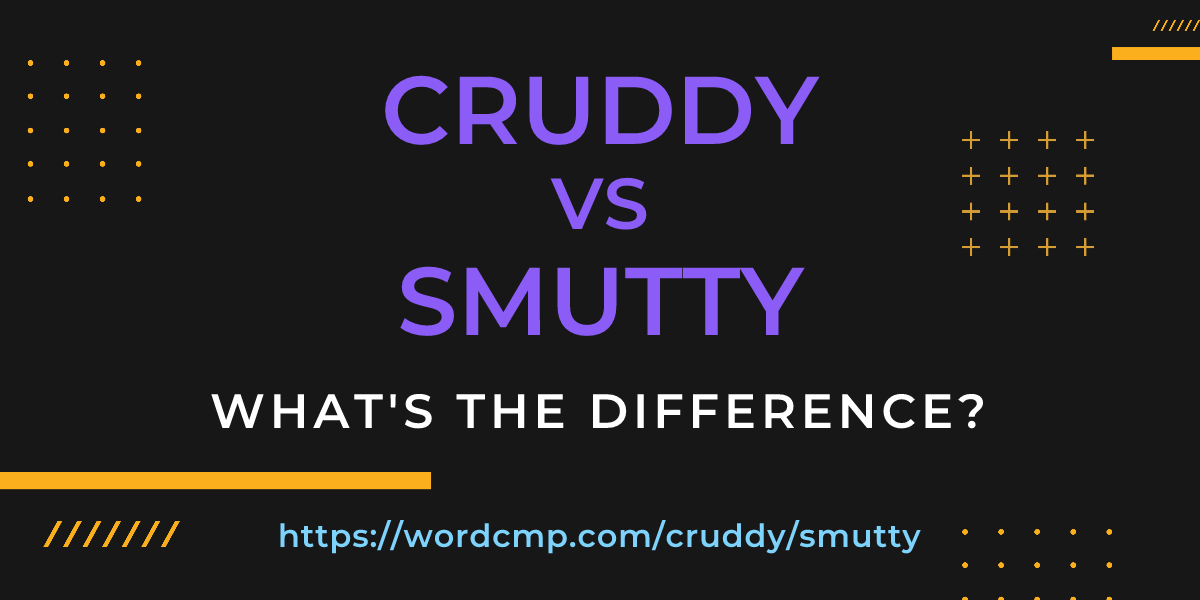 Difference between cruddy and smutty