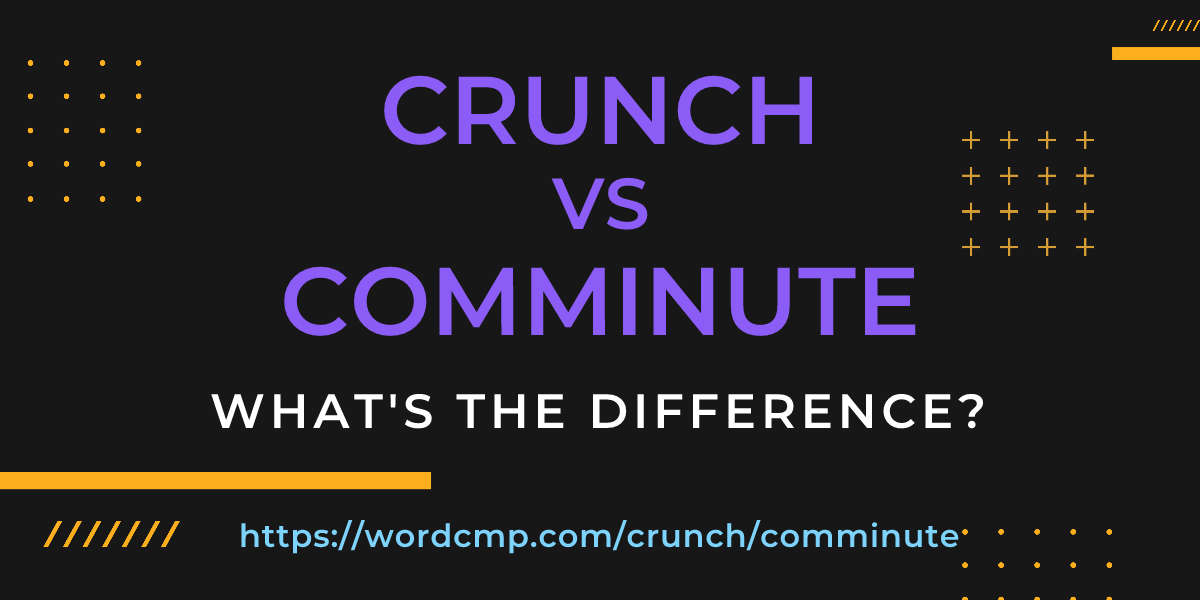 Difference between crunch and comminute