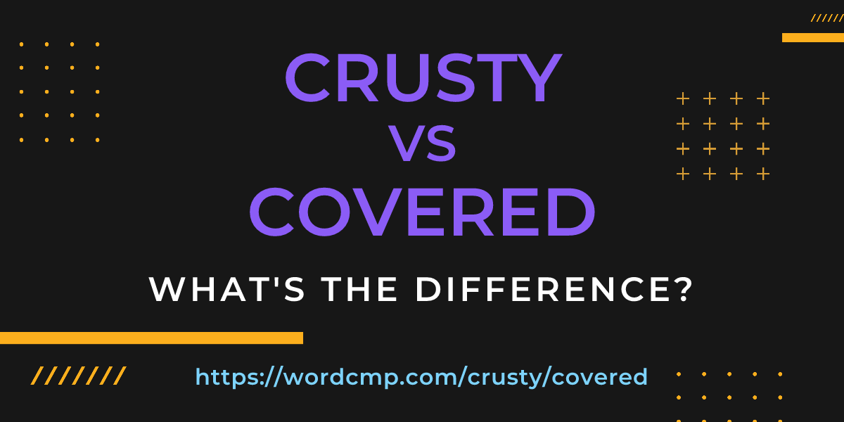 Difference between crusty and covered