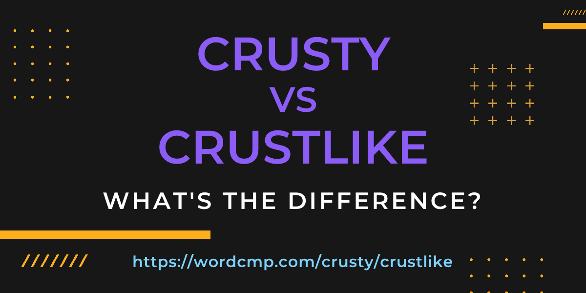 Difference between crusty and crustlike