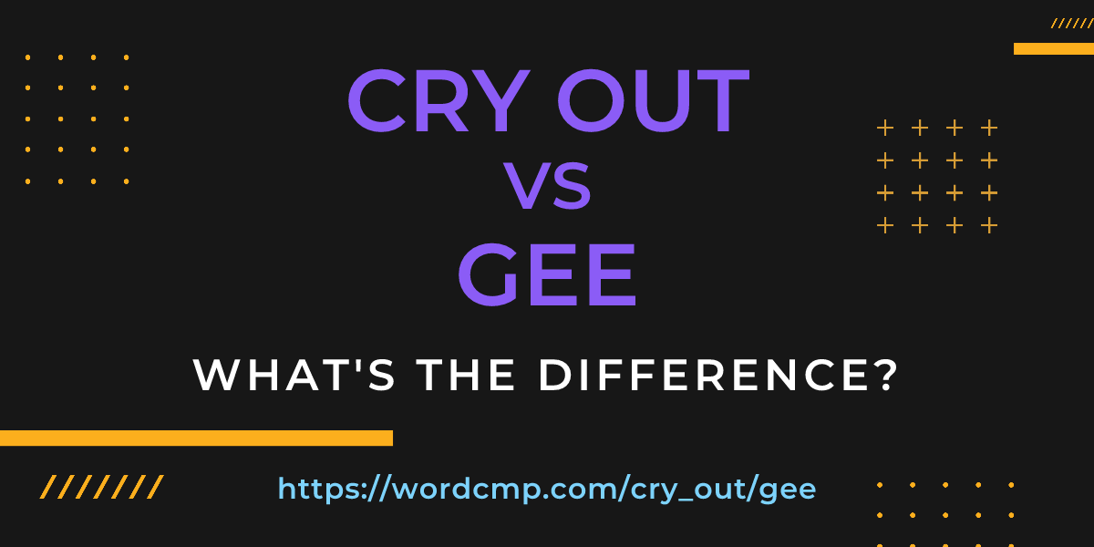 Difference between cry out and gee