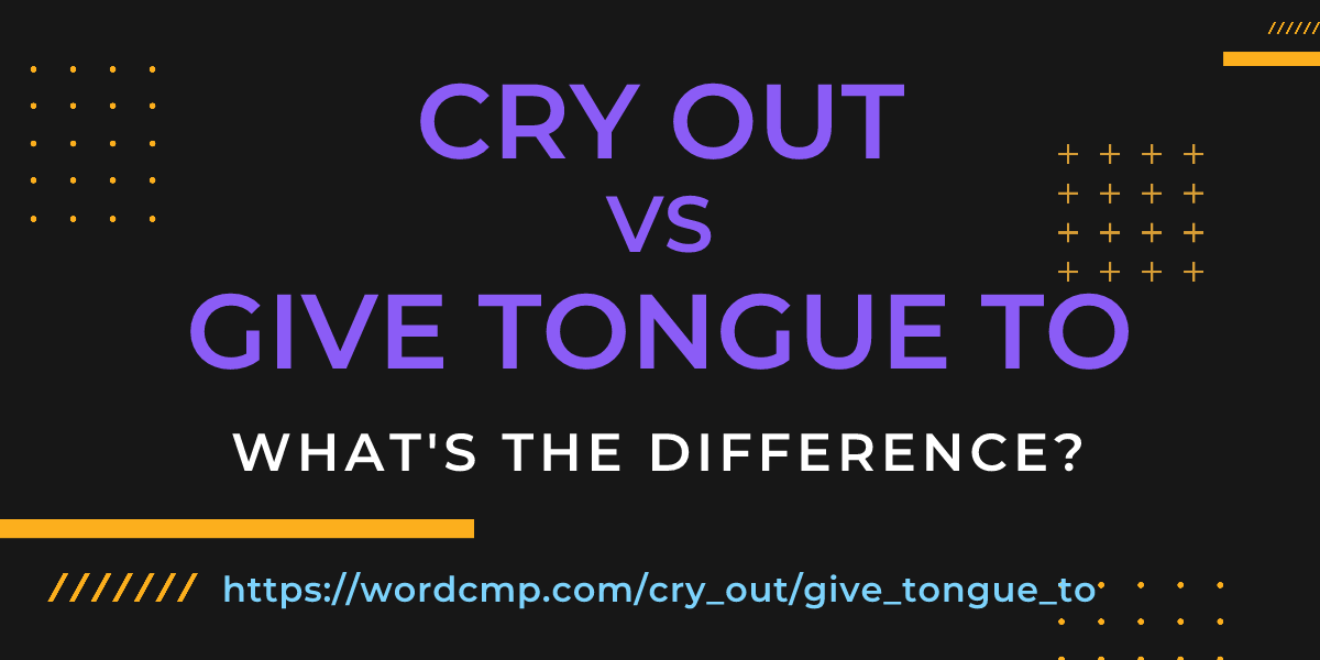 Difference between cry out and give tongue to