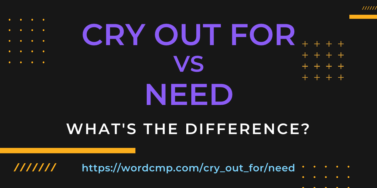 Difference between cry out for and need
