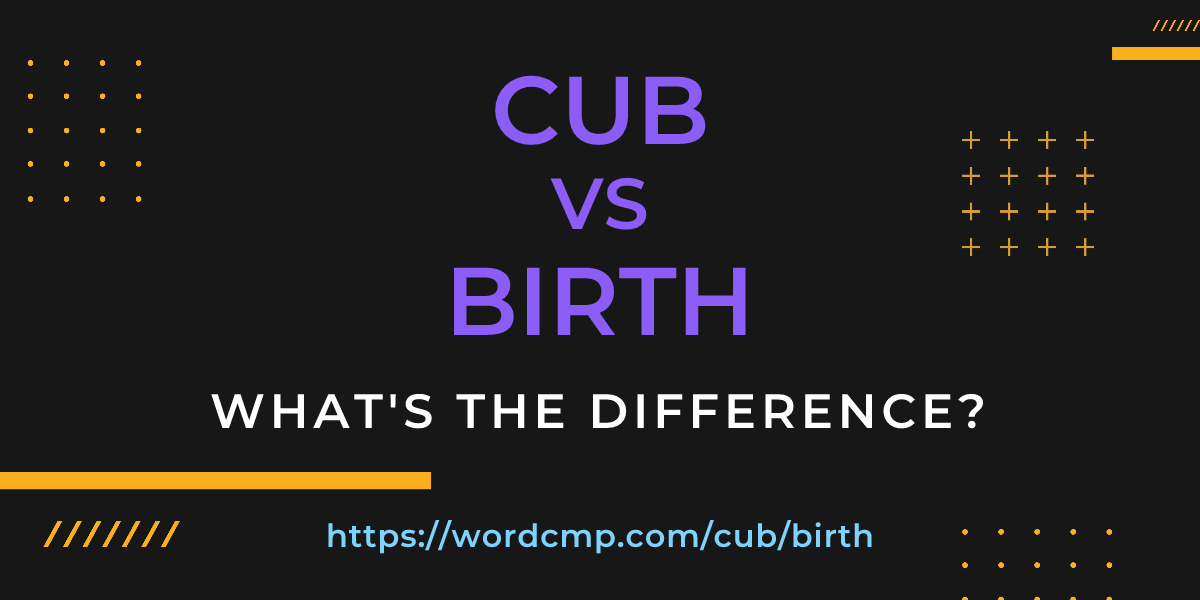 Difference between cub and birth