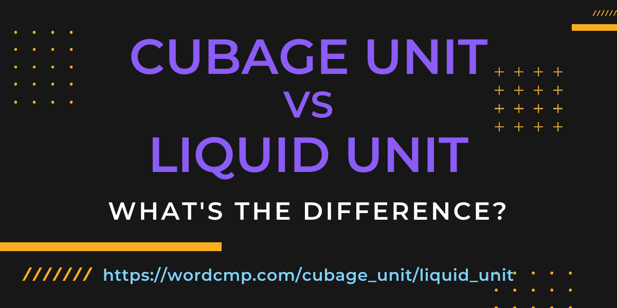 Difference between cubage unit and liquid unit