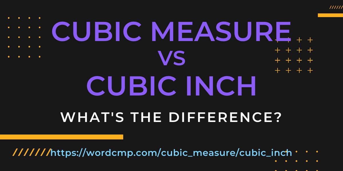 Difference between cubic measure and cubic inch