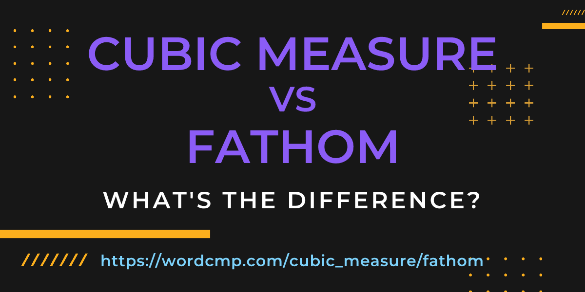 Difference between cubic measure and fathom