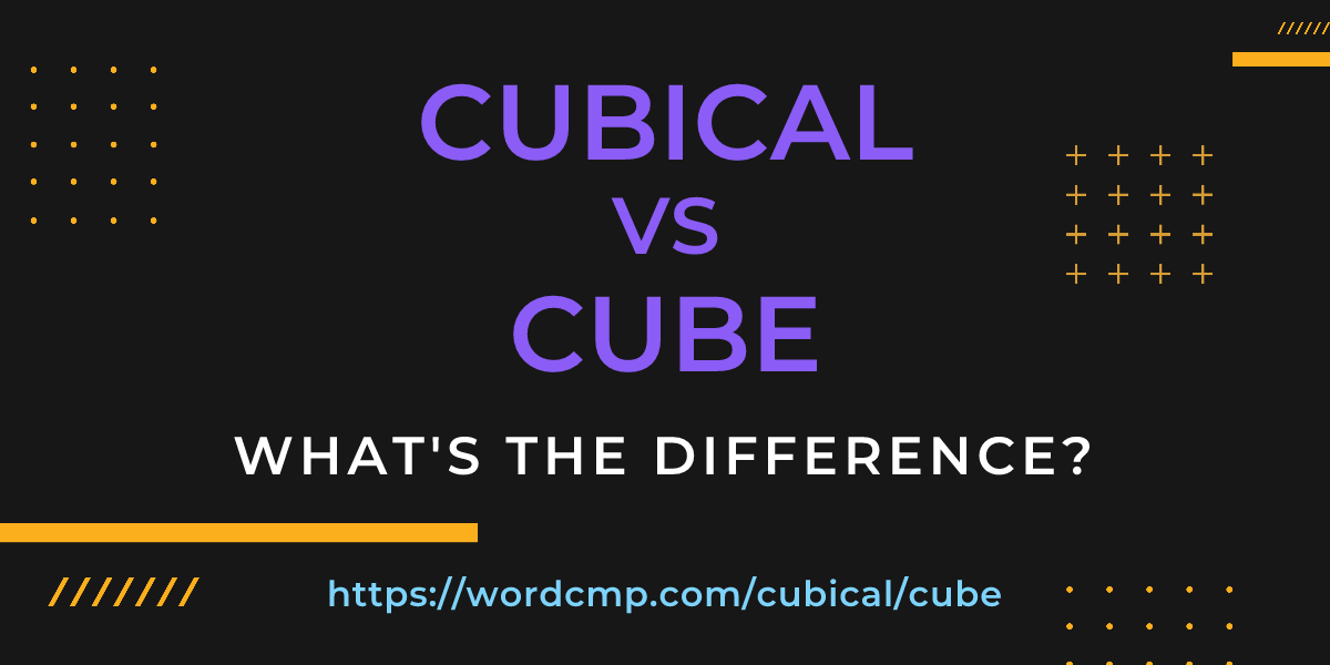 Difference between cubical and cube