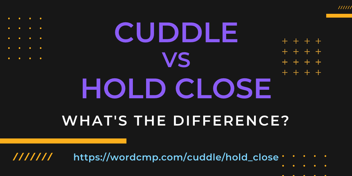 Difference between cuddle and hold close