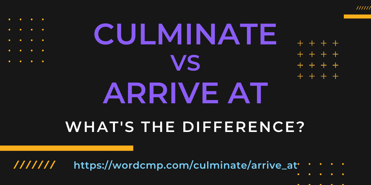 Difference between culminate and arrive at