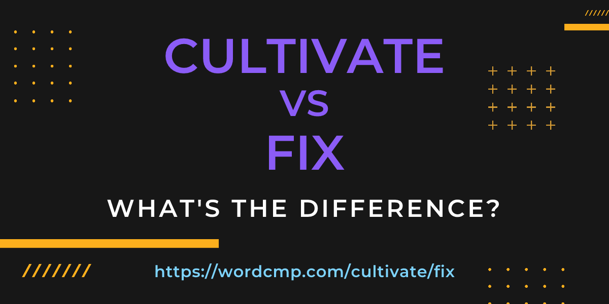 Difference between cultivate and fix