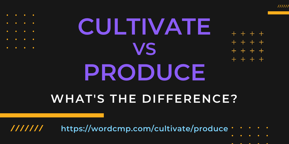 Difference between cultivate and produce