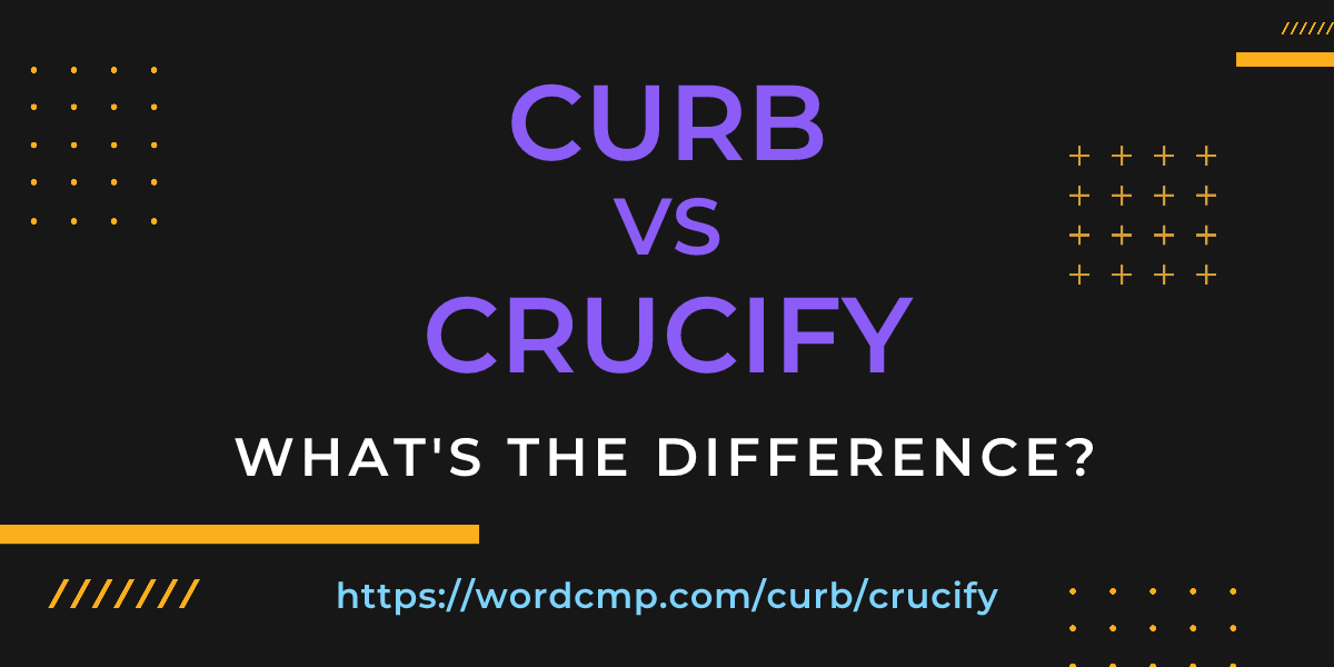 Difference between curb and crucify