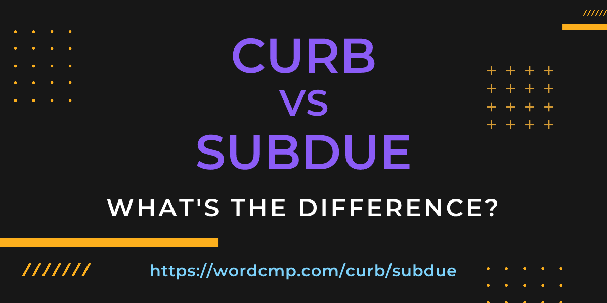 Difference between curb and subdue