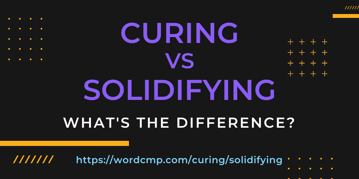 Difference between curing and solidifying