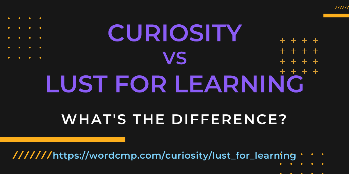Difference between curiosity and lust for learning