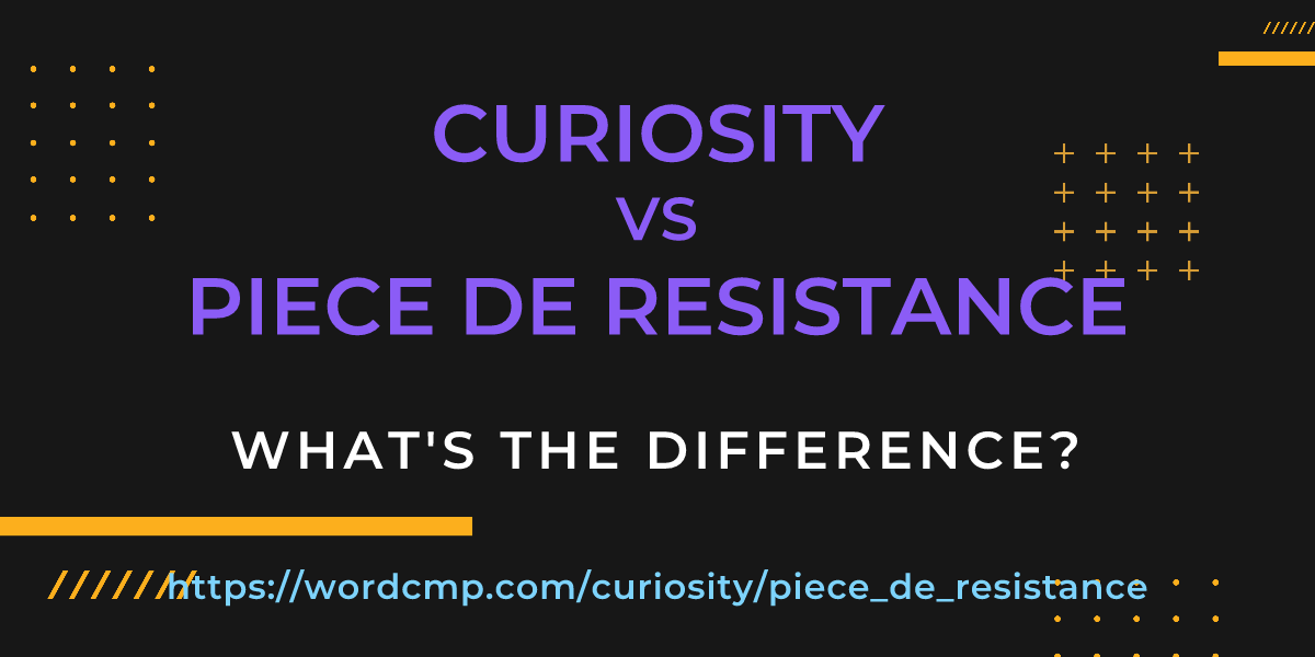 Difference between curiosity and piece de resistance