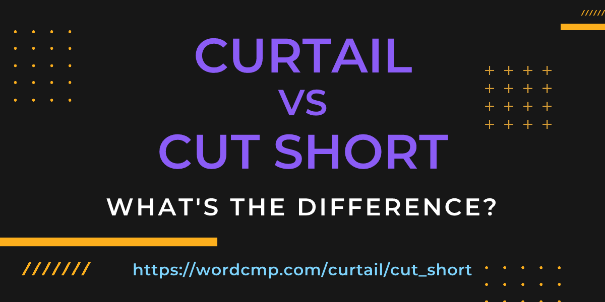 Difference between curtail and cut short