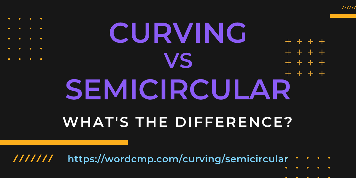 Difference between curving and semicircular