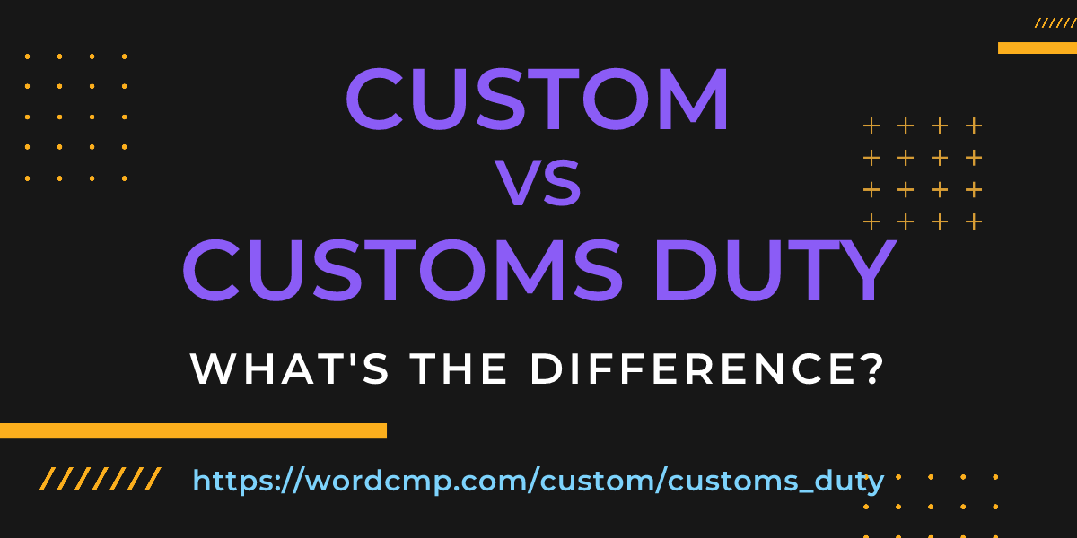 Difference between custom and customs duty