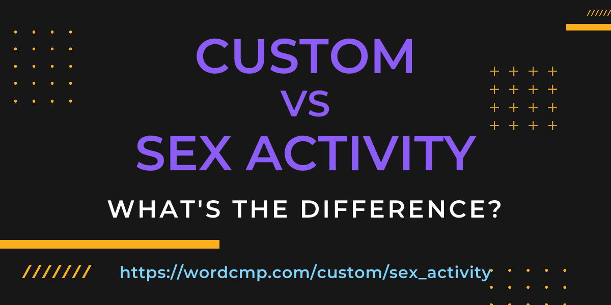 Difference between custom and sex activity