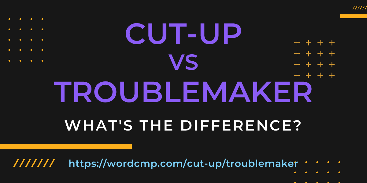 Difference between cut-up and troublemaker