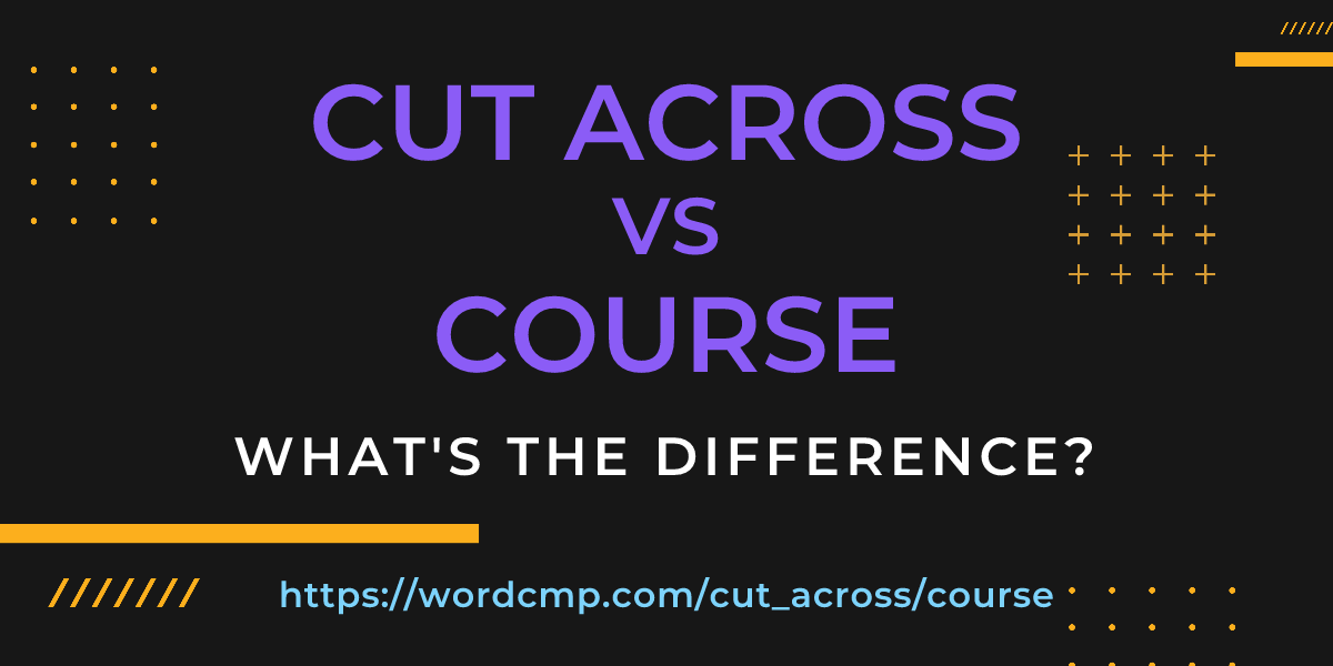 Difference between cut across and course
