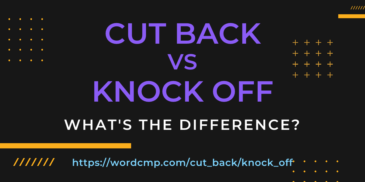 Difference between cut back and knock off