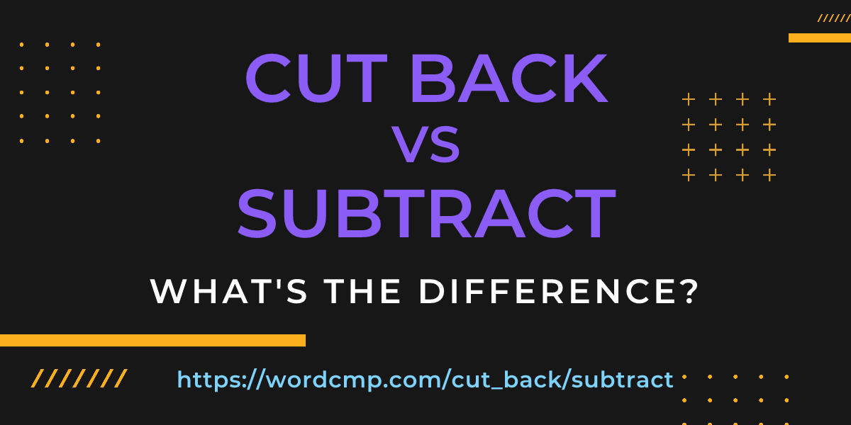 Difference between cut back and subtract