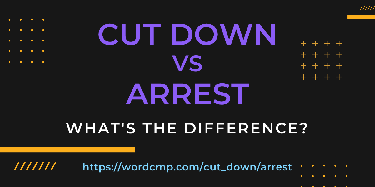 Difference between cut down and arrest
