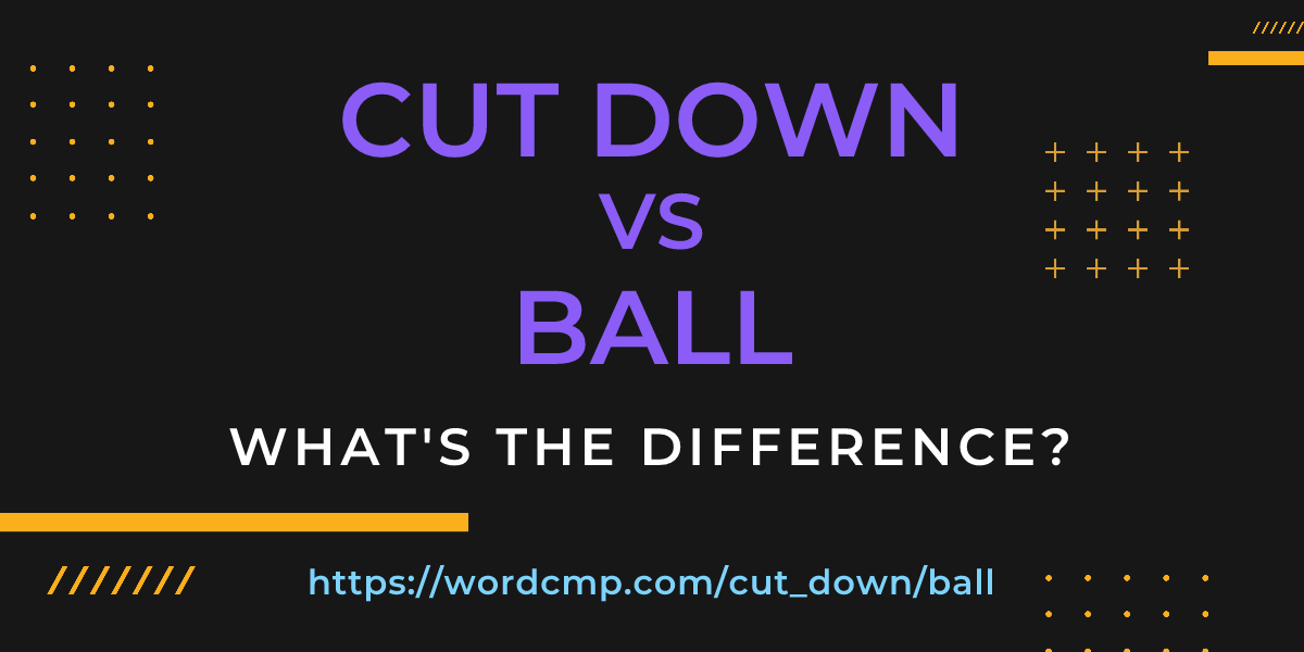 Difference between cut down and ball