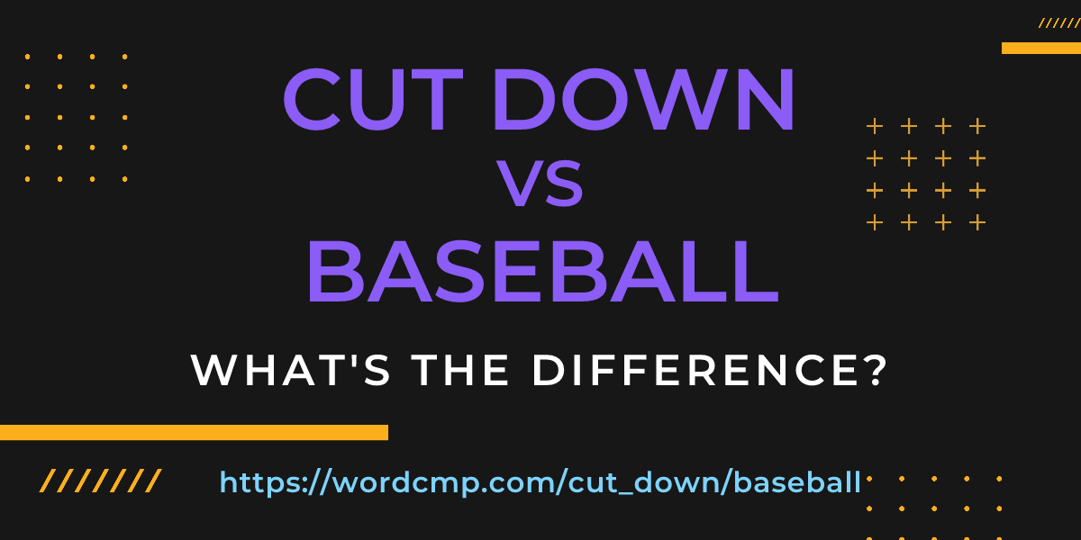 Difference between cut down and baseball