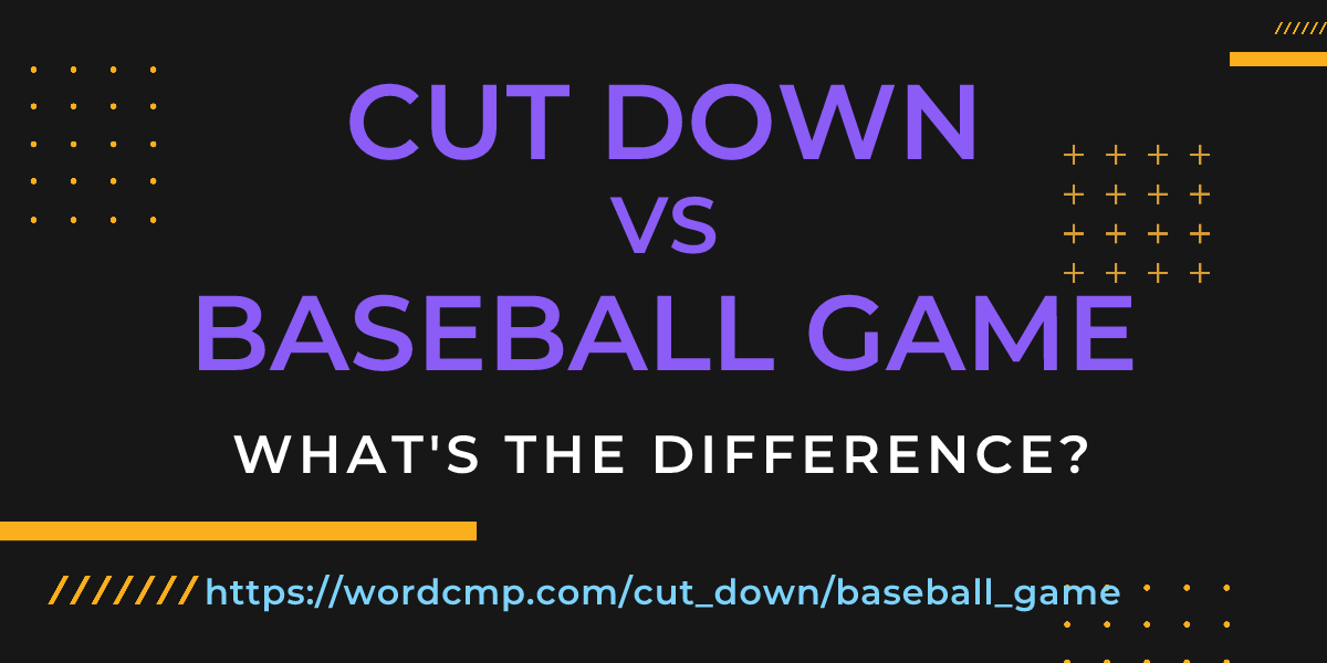 Difference between cut down and baseball game