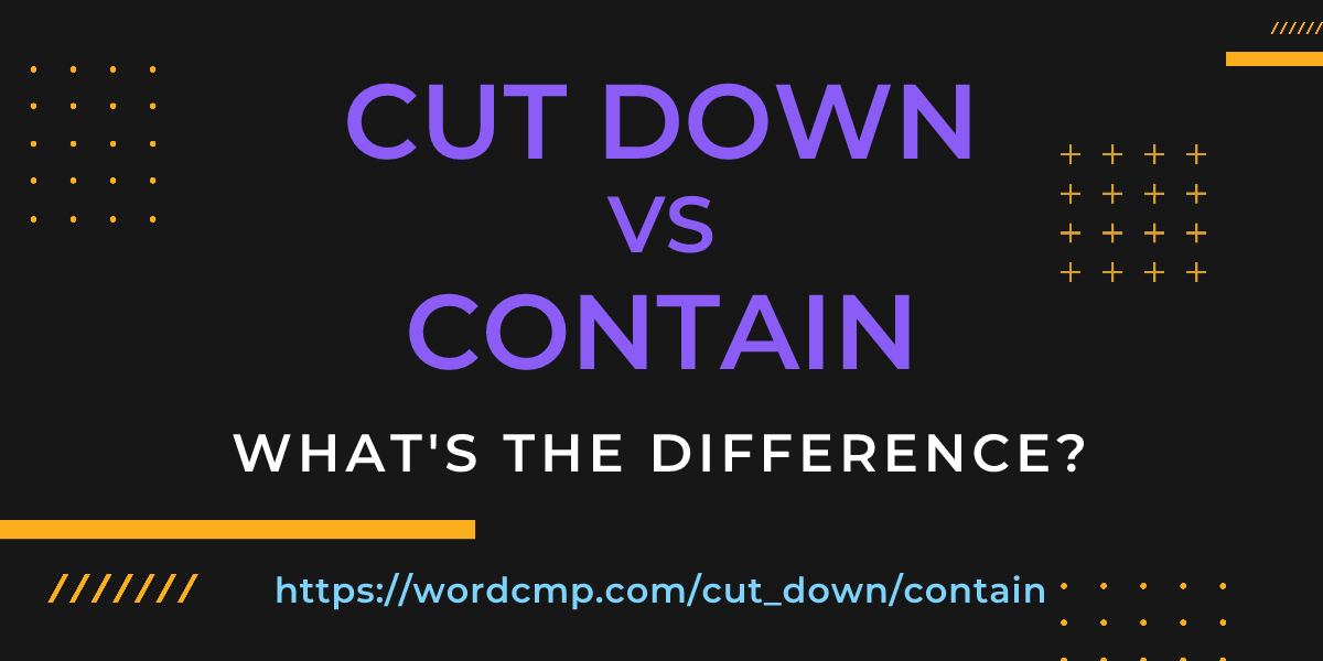 Difference between cut down and contain