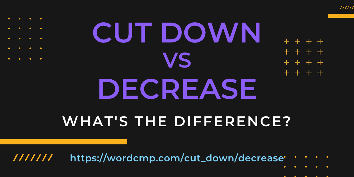 Difference between cut down and decrease