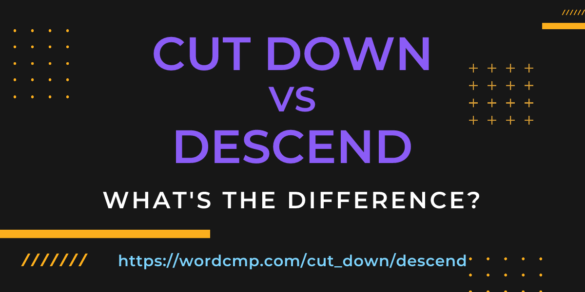 Difference between cut down and descend